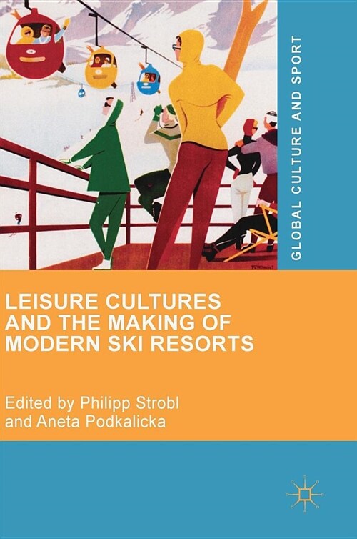 Leisure Cultures and the Making of Modern Ski Resorts (Hardcover, 2019)