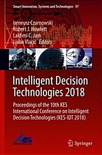 Intelligent Decision Technologies 2018: Proceedings of the 10th Kes International Conference on Intelligent Decision Technologies (Kes-Idt 2018) (Hardcover, 2019)