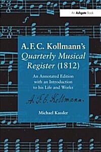 A.F.C. Kollmanns Quarterly Musical Register (1812) : An Annotated Edition with an Introduction to his Life and Works (Paperback)