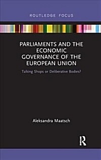Parliaments and the Economic Governance of the European Union : Talking Shops or Deliberative Bodies? (Paperback)