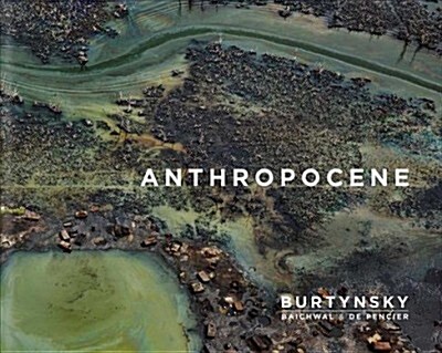 Edward Burtynsky with Jennifer Baichwal and Nick de Pencier: Anthropocene (Hardcover)