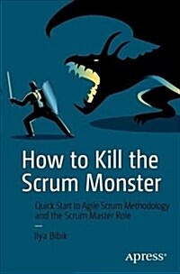 How to Kill the Scrum Monster: Quick Start to Agile Scrum Methodology and the Scrum Master Role (Paperback)