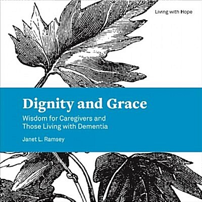 Dignity and Grace: Wisdom for Caregivers and Those Living with Dementia (Paperback)