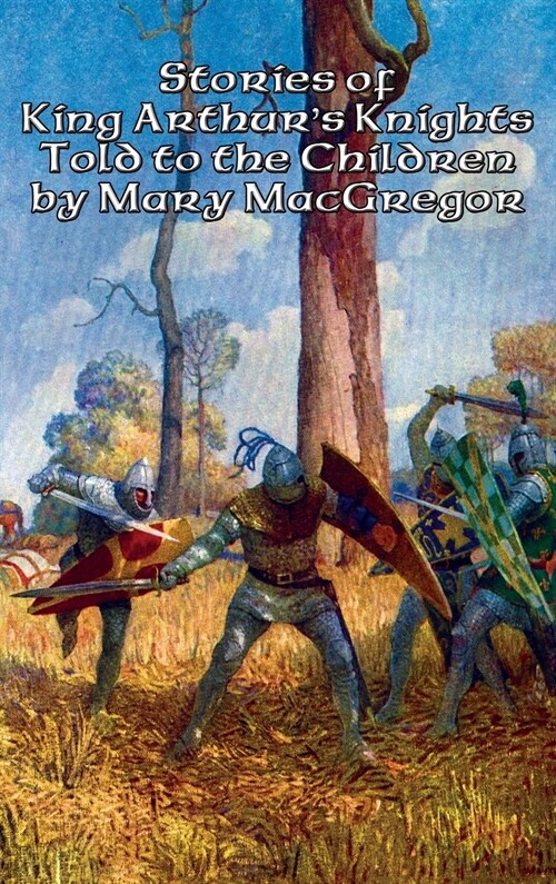 Stories of King Arthurs Knights Told to the Children by Mary MacGregor (Hardcover)