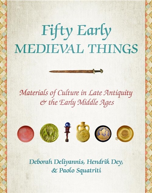 Fifty Early Medieval Things: Materials of Culture in Late Antiquity and the Early Middle Ages (Paperback)