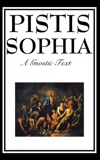 Pistis Sophia: The Gnostic Text of Jesus, Mary, Mary Magdalene, Jesus, and His Disciples (Hardcover)