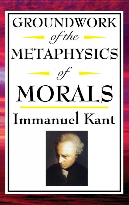 Kant: Groundwork of the Metaphysics of Morals (Hardcover)