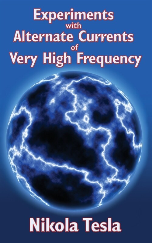 Experiments with Alternate Currents of Very High Frequency and Their Application to Methods of Artificial Illumination (Hardcover)