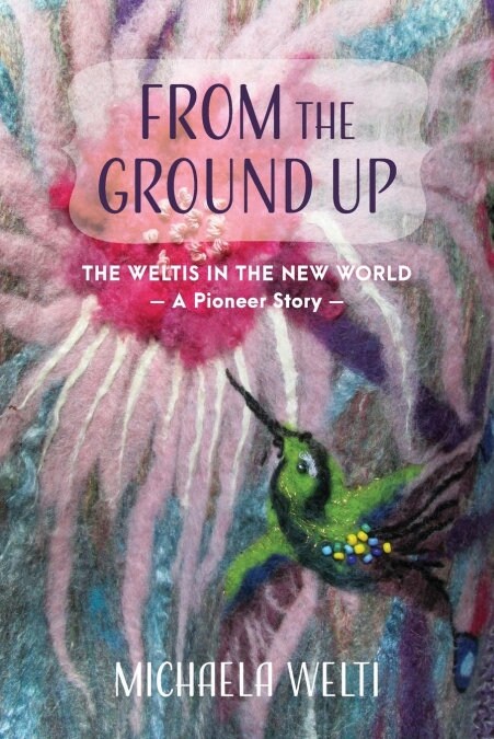 From the Ground Up: The Weltis in the New World a Pioneer Story (Paperback)
