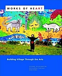 Works of Heart: Building Village Through the Arts (Paperback)