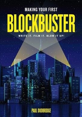 Making Your First Blockbuster: Write It. Film It. Blow It Up! (Paperback)