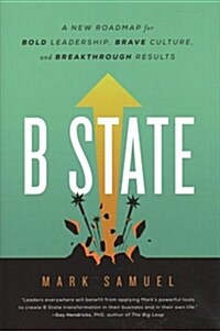 B State: A New Roadmap for Bold Leadership, Brave Culture, and Breakthrough Results (Hardcover)