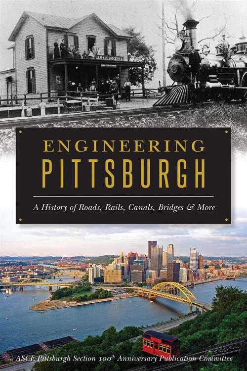 Engineering Pittsburgh: A History of Roads, Rails, Canals, Bridges and More (Paperback)