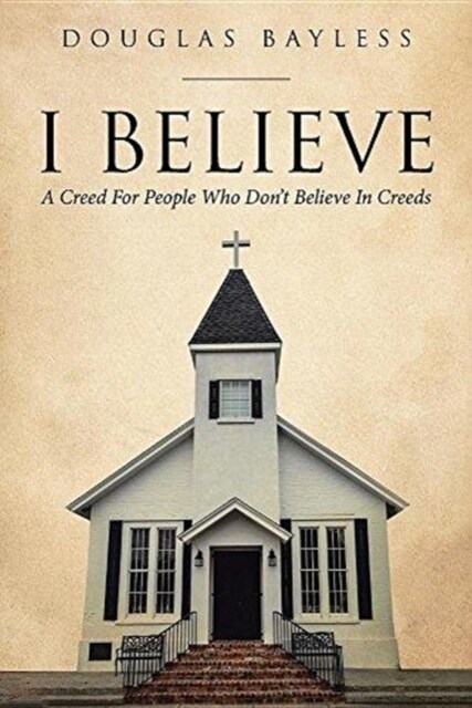 I Believe . . . a Creed for People Who Dont Believe in Creeds (Paperback)