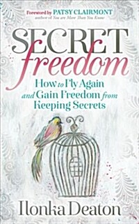 Secret Freedom: How to Fly Again and Gain Freedom from Keeping Secrets (Paperback)