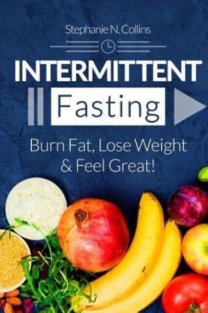 Intermittent Fasting: Burn Fat, Lose Weight and Feel Great!: Complete Beginners Guide to Fasting with 40 Quick and Easy Recipes (Lunch, Sala (Paperback)