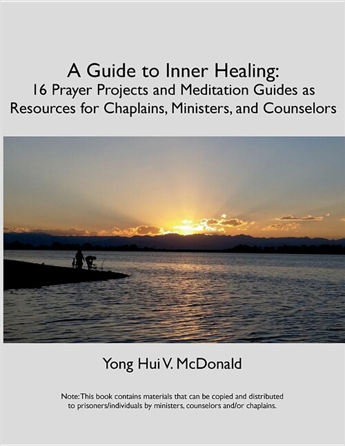 A Guide to Inner Healing: 16 Prayer Projects and Meditation as Resources for Chaplains, Ministers, and Counselors (Paperback)
