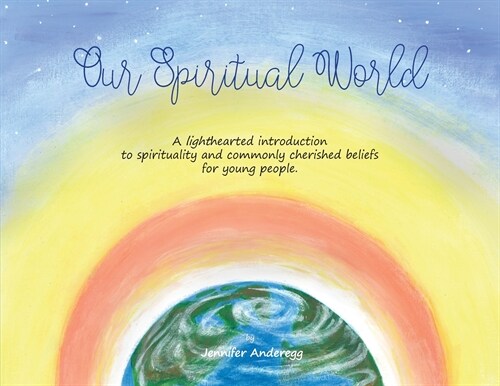 Our Spiritual World: A Lighthearted Introduction to Spirituality and Commonly Cherished Beliefs for Young People (Paperback)
