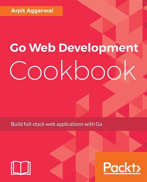 Go Web Development Cookbook : Build full-stack web applications with Go (Paperback)