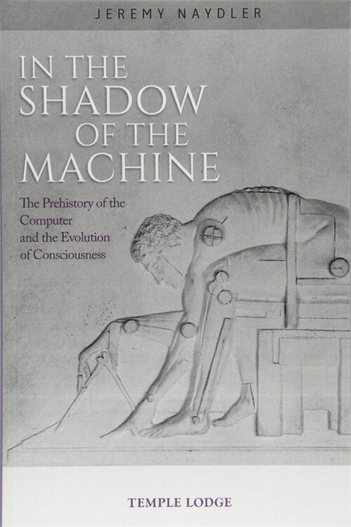 In The Shadow of the Machine : The Prehistory of the Computer and the Evolution of Consciousness (Paperback)