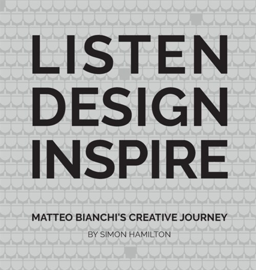 Listen Design Inspire: Matteo Bianchis Creative Journey (Hardcover)