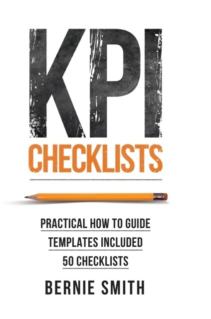 KPI Checklists : Develop Meaningful, Trusted, KPIs and Reports Using Step-by-step Checklists (Hardcover)