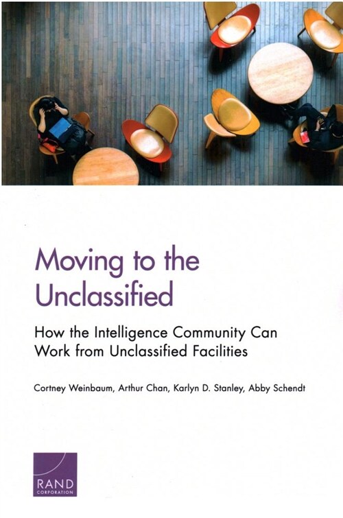 Moving to the Unclassified: How the Intelligence Community Can Work from Unclassified Facilities (Paperback)