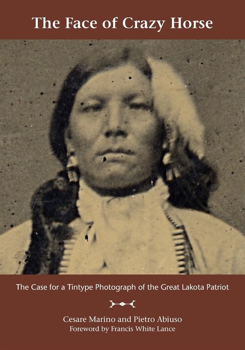 The Face of Crazy Horse: The Case for a Tintype Photograph of the Great Lakota Patriot (Paperback)