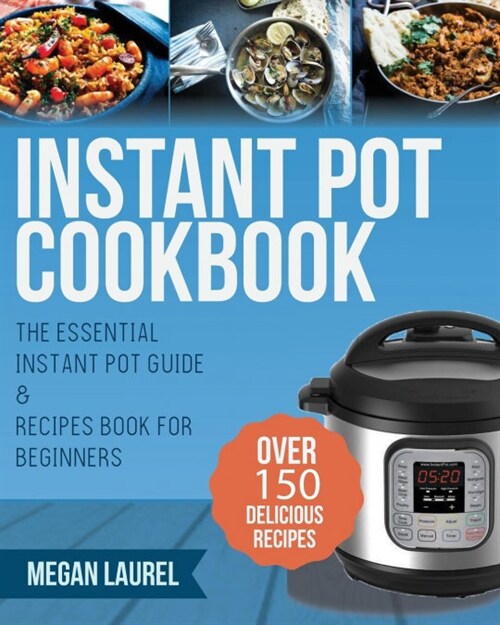 Instant Pot Cookbook: The Essential Instant Pot Guide & Recipes Book for Beginners - Over 150 Delicious Recipes for You Instant Pot or Press (Paperback)