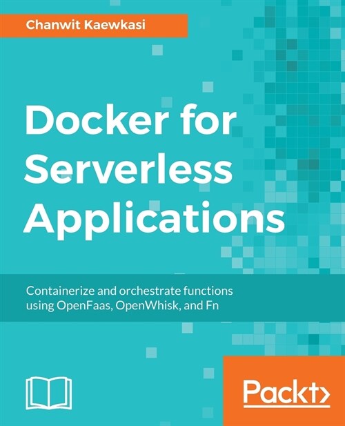 Docker for Serverless Applications : Containerize and orchestrate functions using OpenFaas, OpenWhisk, and Fn (Paperback)