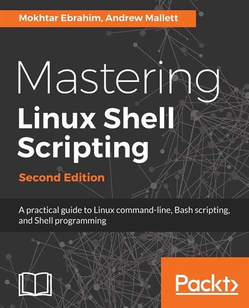 Mastering Linux Shell Scripting, : A practical guide to Linux command-line, Bash scripting, and Shell programming, 2nd Edition (Paperback, 2 Revised edition)