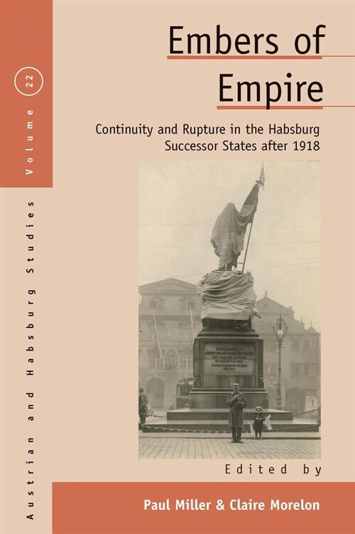 Embers of Empire : Continuity and Rupture in the Habsburg Successor States after 1918 (Hardcover)