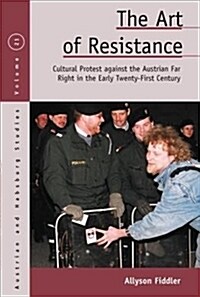 The Art of Resistance : Cultural Protest against the Austrian Far Right in the Early Twenty-First Century (Hardcover)
