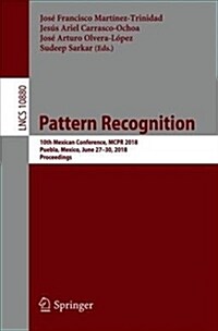 Pattern Recognition: 10th Mexican Conference, McPr 2018, Puebla, Mexico, June 27-30, 2018, Proceedings (Paperback, 2018)