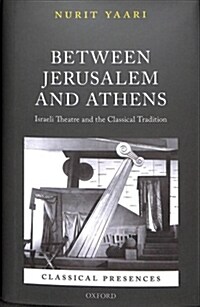 Between Jerusalem and Athens : Israeli Theatre and the Classical Tradition (Hardcover)