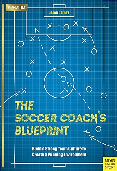 The Soccer Coach’s Blueprint : Build a Strong Team Culture to Create a Winning Environment (Paperback)