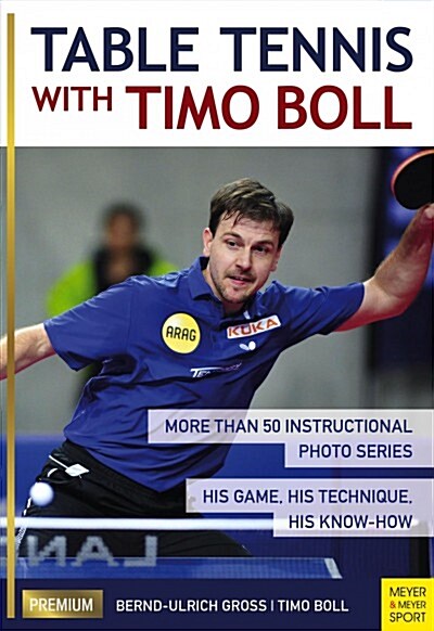 Table Tennis with Timo Boll : More Than 50 Instructional Photo Series. His Game, His Technique, His Know-How (Paperback)