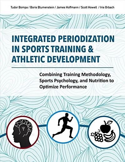 Integrated Periodization in Sports Training & Athletic Development : Combining Training Methodology, Sports Psychology, and Nutrition to Optimize Perf (Paperback)