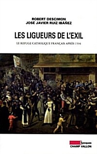 Les ligueurs de lexil : Le refuge catholique français après 1594 (Paperback)