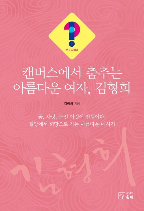 캔버스에서 춤추는 아름다운 여자, 김형희 : 꿈, 사랑, 도전 이것이 인생이다! 절망에서 희망으로 가는 아름다운 메시지