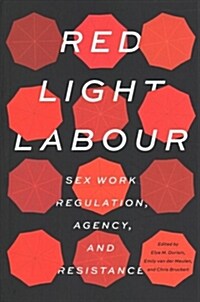 Red Light Labour: Sex Work Regulation, Agency, and Resistance (Paperback)
