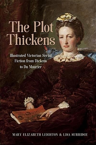 The Plot Thickens: Illustrated Victorian Serial Fiction from Dickens to Du Maurier (Hardcover)
