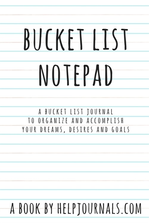 Bucket List Notepad: A Bucket List Journal to Organize and Accomplish Your Dreams, Desires and Goals (Paperback)