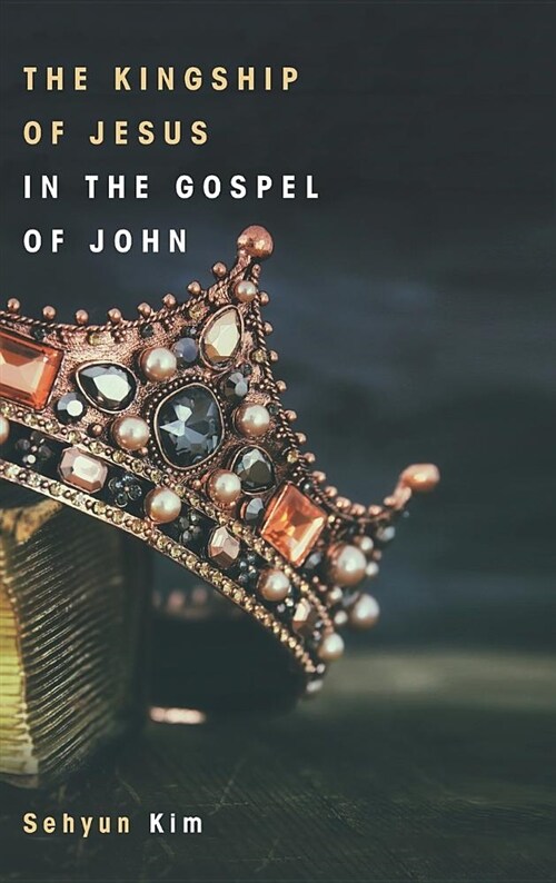 The Kingship of Jesus in the Gospel of John (Hardcover)