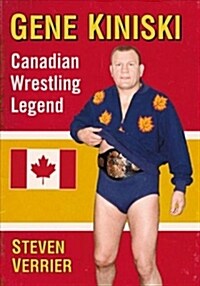 Gene Kiniski: Canadian Wrestling Legend (Paperback)