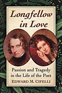 Longfellow in Love: Passion and Tragedy in the Life of the Poet (Paperback)