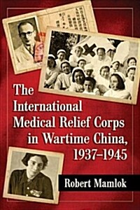 The International Medical Relief Corps in Wartime China, 1937-1945 (Paperback)