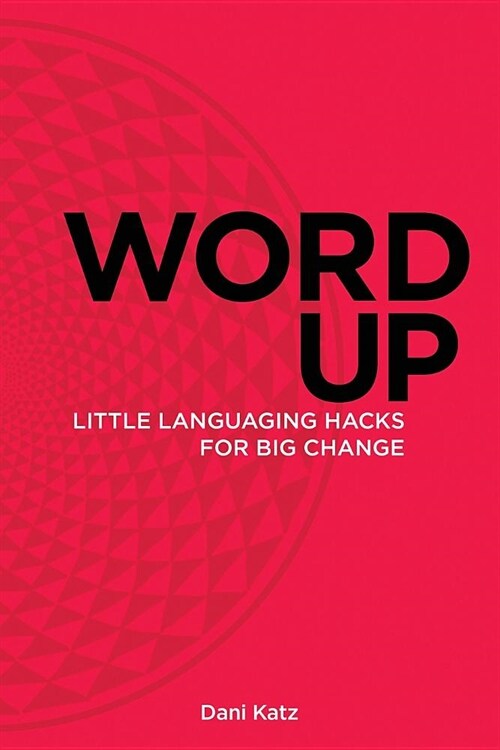 Word Up: Little Languaging Hacks for Big Change (Paperback)