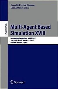 Multi-Agent Based Simulation XVIII: International Workshop, Mabs 2017, S? Paulo, Brazil, May 8-12, 2017, Revised Selected Papers (Paperback, 2018)