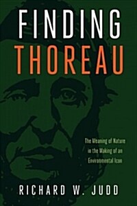 Finding Thoreau: The Meaning of Nature in the Making of an Environmental Icon (Paperback)